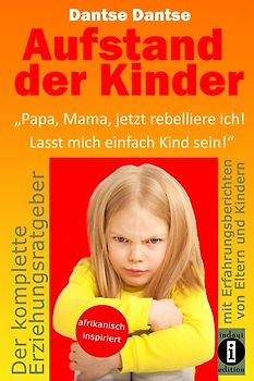 Aufstand der Kinder: „Papa, Mama, jetzt rebelliere ich! Lasst mich einfach Kind sein!“
