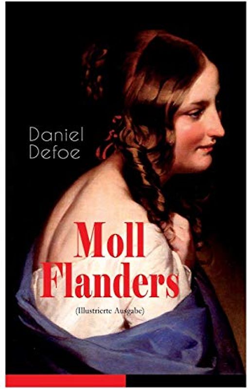 Moll Flanders (Illustrierte Ausgabe): Glück und Unglück der berühmten Moll Flanders