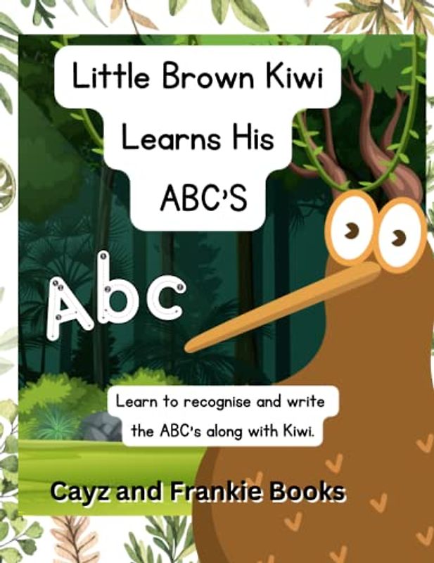 Little Brown Kiwi Learns His ABC’s: Learn the ABC’s with Little Brown Kiwi. Trace, Learn and Colour.
