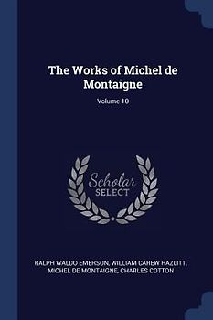 The Works of Michel de Montaigne; Volume 10