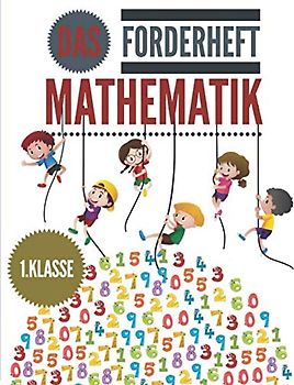 Das Forderheft Mathematik 1. klasse: Mathematische Herausforderungen zum Vertiefen und Nachdenken, zahlen schreiben lernen.
