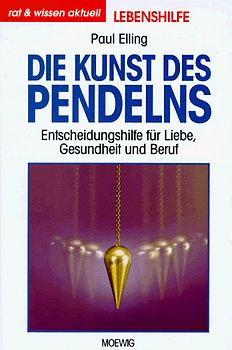 Die Kunst des Pendelns. Entscheidungshilfe für Liebe, Gesundheit, Beruf