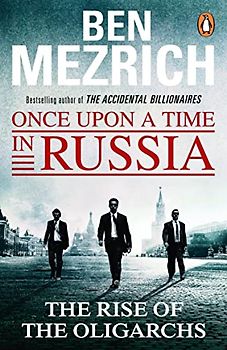 Once Upon a Time in Russia: The Rise of the Oligarchs and the Greatest Wealth in History