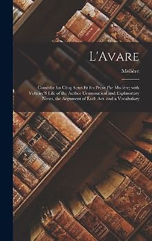 L'Avare: Comédie En Cinq Actes Et En Prose Par Molière; with Voltaire'S Life of the Author Grammatical and Explanatory Notes, t