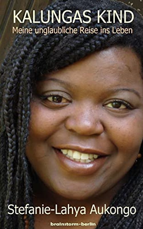 Kalungas Kind: Meine unglaubliche Reise ins Leben - Aukongo, Stefanie Lahya