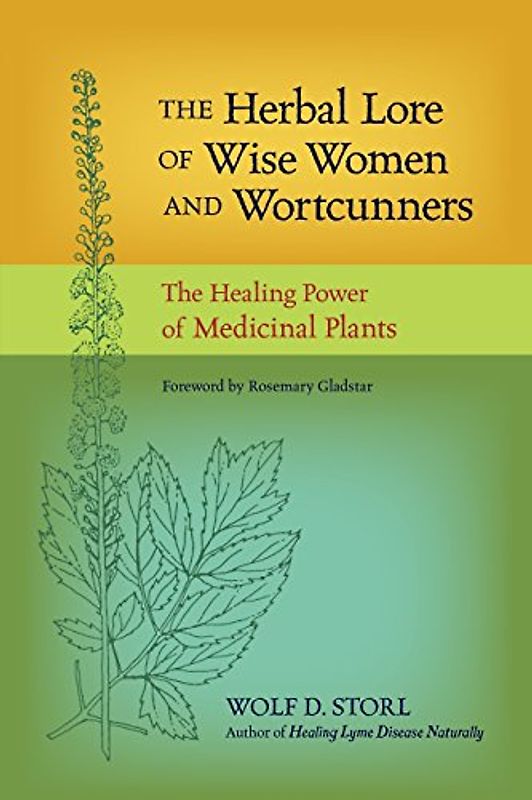 The Herbal Lore of Wise Women and Wortcunners: The Healing Power of Medicinal Plants - Wolf D. Storl