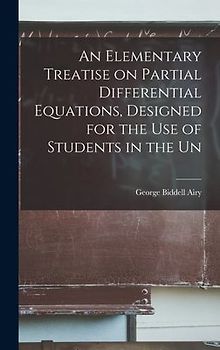 An Elementary Treatise on Partial Differential Equations, Designed for the use of Students in the Un