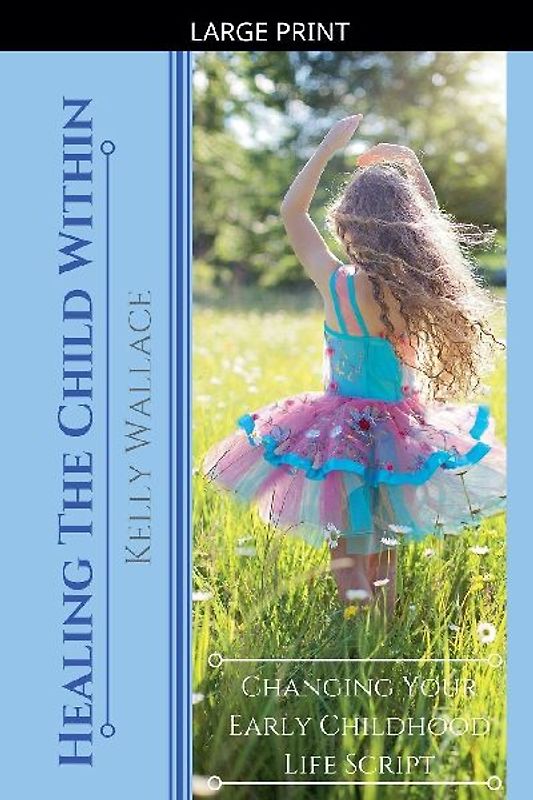 Healing the Child within - Changing Your Early Childhood Life Script