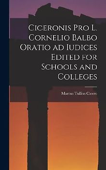 Ciceronis Pro L. Cornelio Balbo Oratio ad Iudices Edited for Schools and Colleges