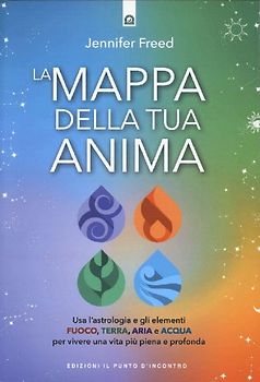La mappa della tua anima. Usa l'astrologia e gli elementi fuoco, terra, aria e acqua per vivere una vita più piena e profonda