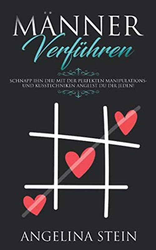 Männer verführen: Schnapp ihn dir! Mit der perfekten Manipulations- und Kusstechniken angelst du dir jeden!: Männer manipulieren, Männer verstehen, Männer behalten!