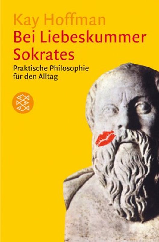 Bei Liebeskummer Sokrates. Praktische Philosophie für den Alltag