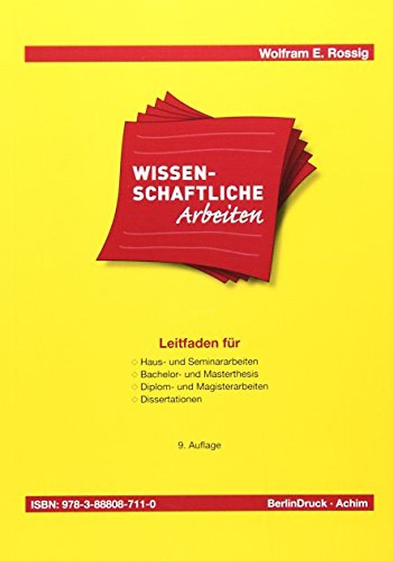 Wissenschaftliche Arbeiten: Leitfaden für Haus-, Seminararbeiten, Bachelor- und Masterthesis, Diplom- und Magisterarbeiten, Dissertationen - Wolfram E. Rossig