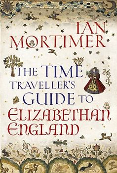 The Time Traveller's Guide to Elizabethan England - Ian Mortimer