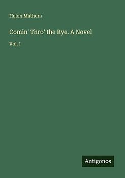 Comin' Thro' the Rye. A Novel