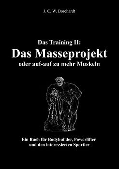 Das Training II: Das Masseprojekt. Ein Buch für Bodybuilder, Powerlifter und den interessierten Sportler