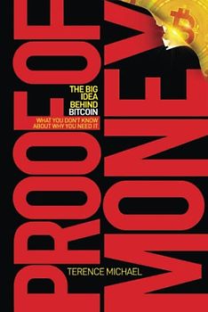 PROOF OF MONEY: The Big Idea Behind Bitcoin (What You Don't Know About Why You Need It)