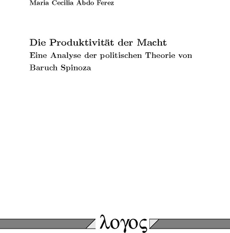 Die Produktivität der Macht. Eine Analyse der politischen Theorie von Baruch Spinoza.