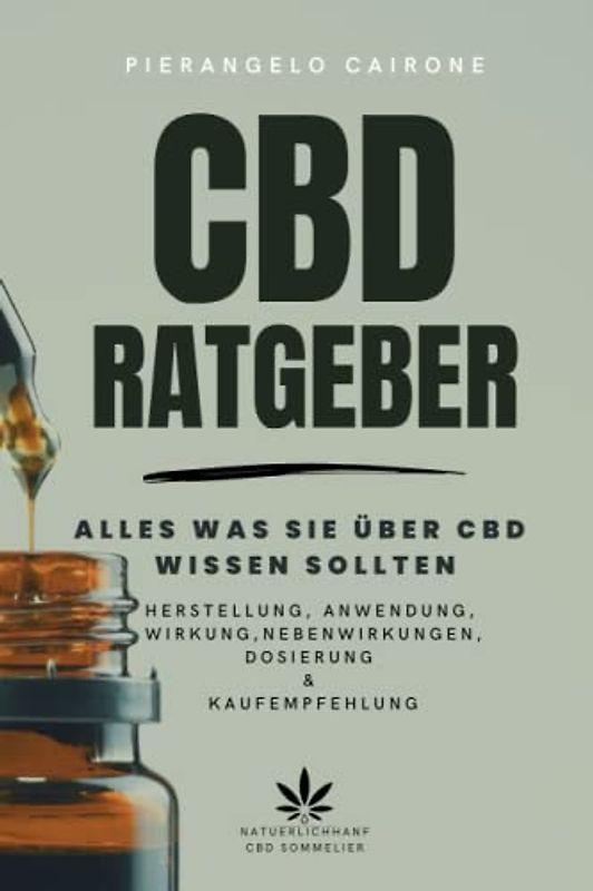 CBD Ratgeber- Alles was Sie über CBD wissen sollten - Herstellung, Anwendung, Wirkung, Nebenwirkung, Dosierung & Kaufempfehlung: Lernen Sie, wie CBD ... Beschwerden eingesetzt werden kann.