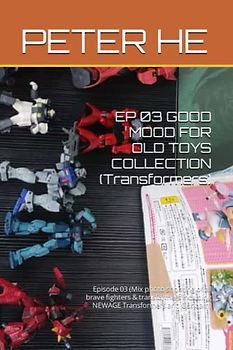 EP 03 GOOD MOOD FOR OLD TOYS COLLECTION (Transformers): Episode 03 (Mix photo shooting of all brave fighters & transformers including NEWAGE Transformers and Gundam)