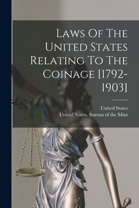 Laws Of The United States Relating To The Coinage [1792-1903]