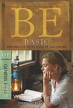 Be Basic: Believing the Simple Truth of God's Word, Genesis 1-11: Believing the Simple Truth of God's Word: OT Commentary (BE Commentary Series)