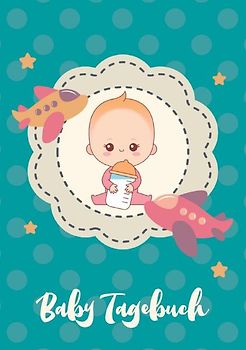 Baby Tagebuch: Logbuch für Mütter Eltern und ihre Babys