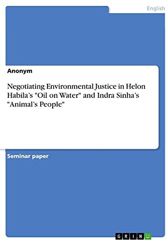 Negotiating Environmental Justice in Helon Habila¿s "Oil on Water" and Indra Sinha¿s "Animal¿s People"