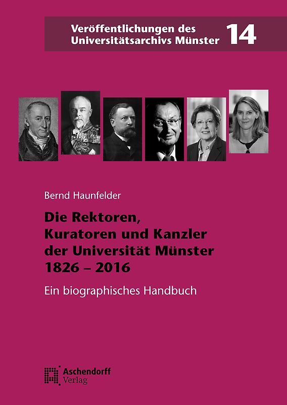 Die Rektoren, Kuratoren und Kanzler der Westfälischen Wilhelms-Universität Münster 1826-2016