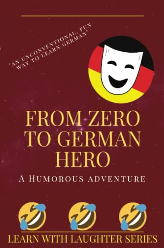 From Zero to German Hero: A Humorous Adventure: An Unconventional Fun and Exciting Way to Learn a New Language