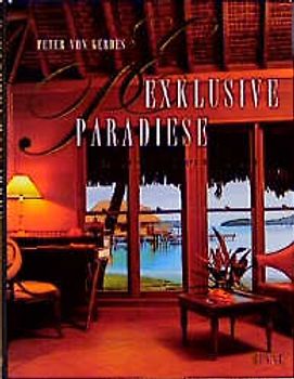 Exklusive Paradiese. 99 Hotels zum Träumen und Geniessen