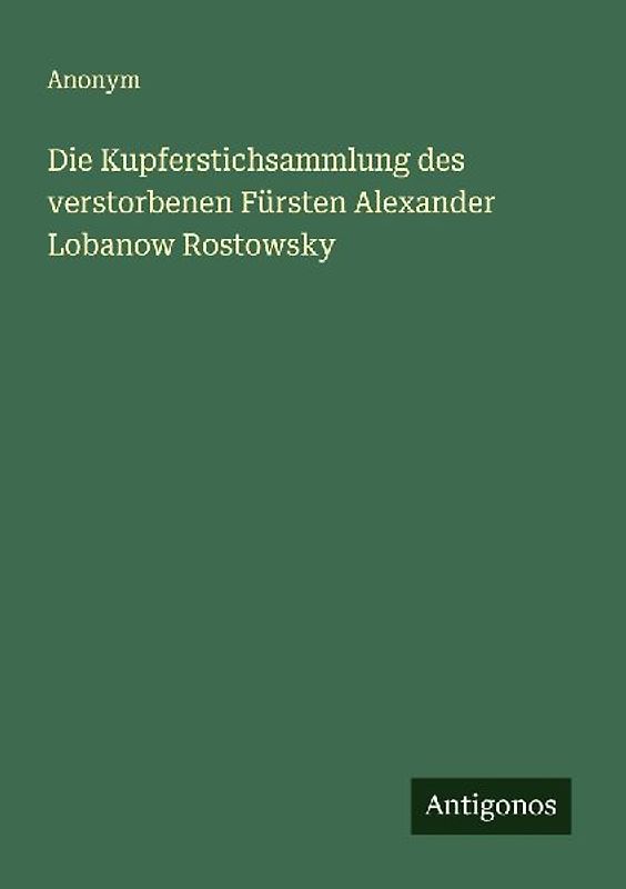 Die Kupferstichsammlung des verstorbenen Fürsten Alexander Lobanow Rostowsky
