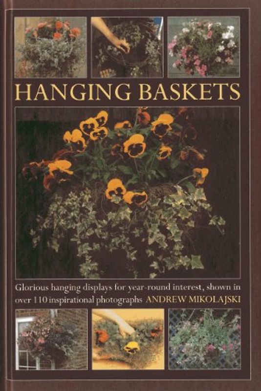Hanging Baskets: Glorious Hanging Displays for Year-round Interest. Shown in Over 110 Inspirational Photographs