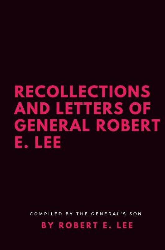 Recollections and Letters of General Robert E. Lee