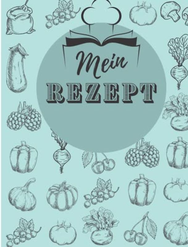 Mein Rezept: Kochbuch | Blanko-Rezeptbuch Journal für personalisierte Rezepte und Organizer für Rezepte