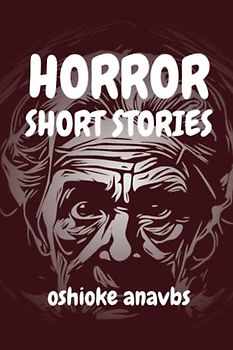 HORROR SHORT STORIES: A spine-tingling horror short story book for teens and grownups.