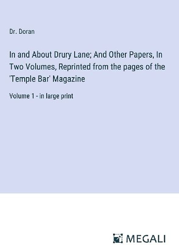 In and About Drury Lane; And Other Papers, In Two Volumes, Reprinted from the pages of the 'Temple Bar' Magazine