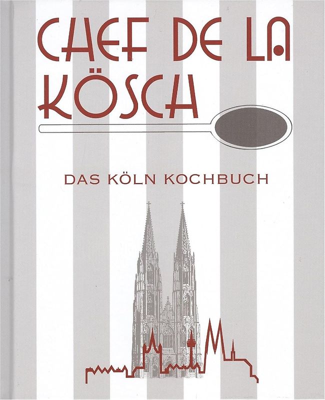 Chef de la Kösch - Das Köln Kochbuch