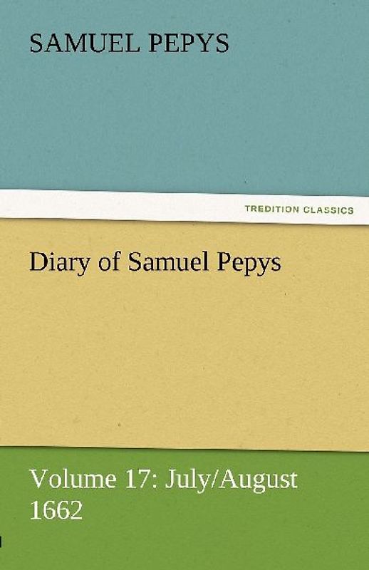 Diary of Samuel Pepys - Volume 17: July/August 1662