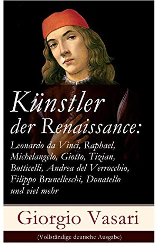 Künstler der Renaissance: Leonardo da Vinci, Raphael, Michelangelo, Giotto, Tizian, Botticelli, Andrea del Verrocchio, Filippo Brunelleschi, Donatello und viel mehr