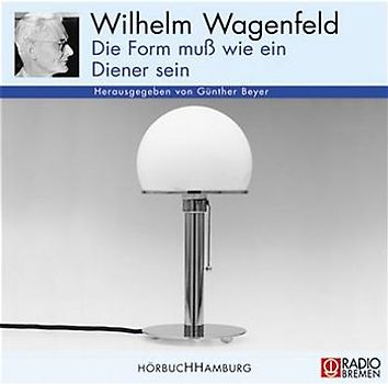 Wilhelm Wagenfeld. Die Form muss wie ein Diener sein