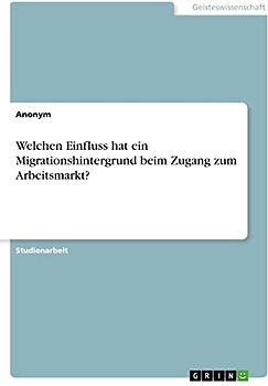 Welchen Einfluss hat ein Migrationshintergrund beim Zugang zum Arbeitsmarkt?