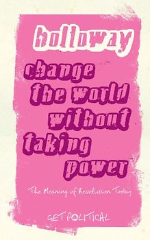 Change the World Without Taking Power (Get Political) - John Holloway