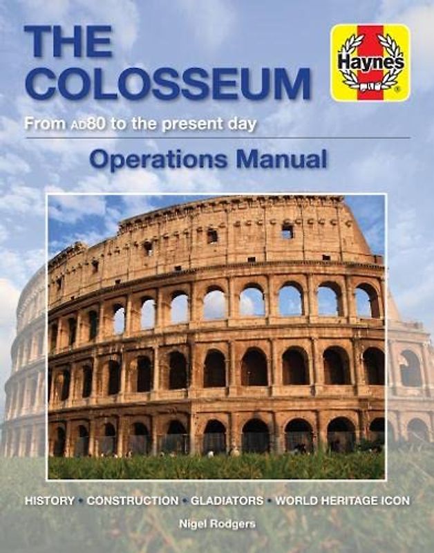 The Colosseum Operations Manual: From Ad80 to the Present Day: History• Construction • Gladiators • World Heritage Icon (Haynes Manuals)