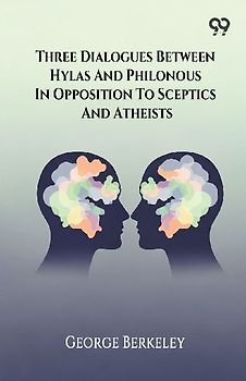 Three Dialogues Between Hylas And Philonous In Opposition To Sceptics And Atheists