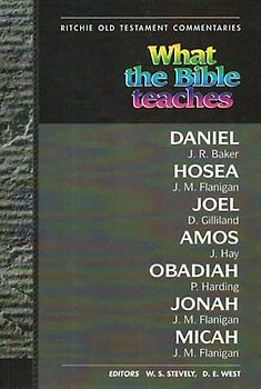 What the Bible Teaches - Daniel Hosea Joel Amos Obadiah Jonah