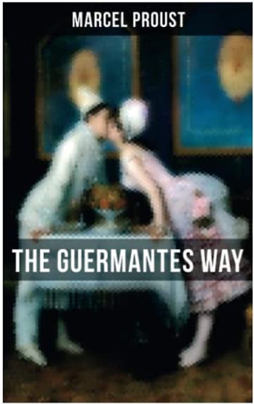 The Guermantes Way: The Ways of the Parisian High Society (In Search of Lost Time)