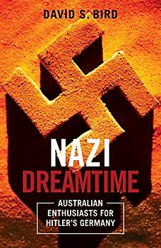 Nazi Dreamtime: Australian Enthusiasts for Hitler’s Germany