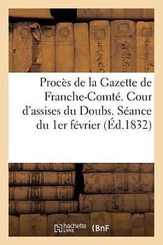 Procès de la Gazette de Franche-Comté. Cour d'Assises Du Doubs. Séance Du 1er Février
