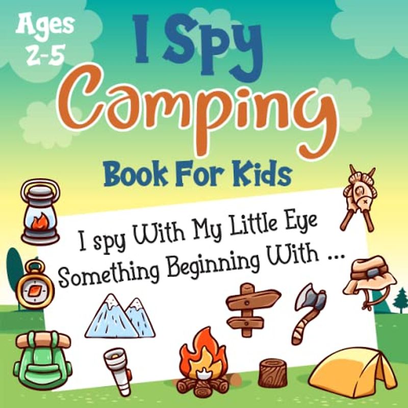 I Spy Camping Book For Kids Ages 2-5: Camping Coloring and Guessing Game Book For Toddlers and Kindergartners - Interactive Adventure Activity Picture Book To Learn The Abc Alphabet For Kids